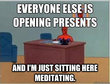 Everyone else is opening presents And I'm just sitting here meditating.   Spiderman Desk
