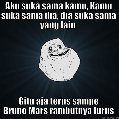 AKU SUKA SAMA KAMU, KAMU SUKA SAMA DIA, DIA SUKA SAMA YANG LAIN  GITU AJA TERUS SAMPE BRUNO MARS RAMBUTNYA LURUS Forever Alone