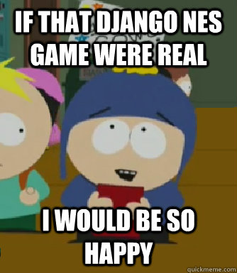 If that Django NES game were real I would be so happy  Craig - I would be so happy