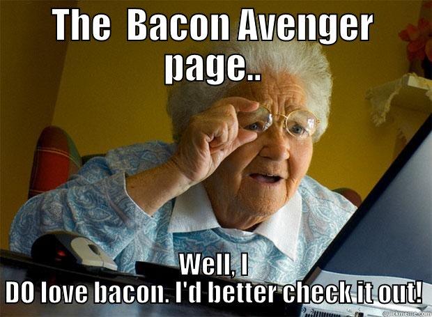 THE  BACON AVENGER PAGE.. WELL, I DO LOVE BACON. I'D BETTER CHECK IT OUT! Grandma finds the Internet