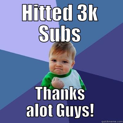 HITTED 3K SUBS THANKS ALOT GUYS! Success Kid