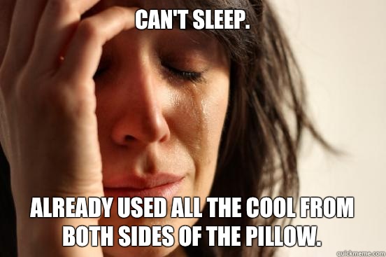 Can't sleep. Already used all the cool from both sides of the pillow. - Can't sleep. Already used all the cool from both sides of the pillow.  First World Problems