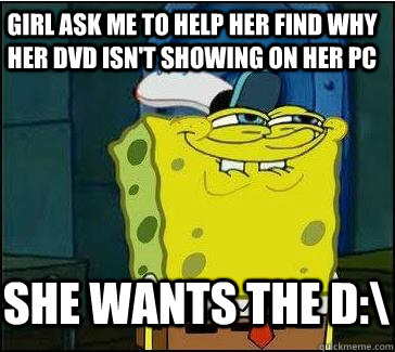 Girl ask me to help her find why her dvd isn't showing on her pc She wants the D:\  She wants the D