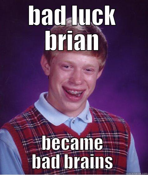BAD LUCK BRIAN BECAME BAD BRAINS Bad Luck Brian