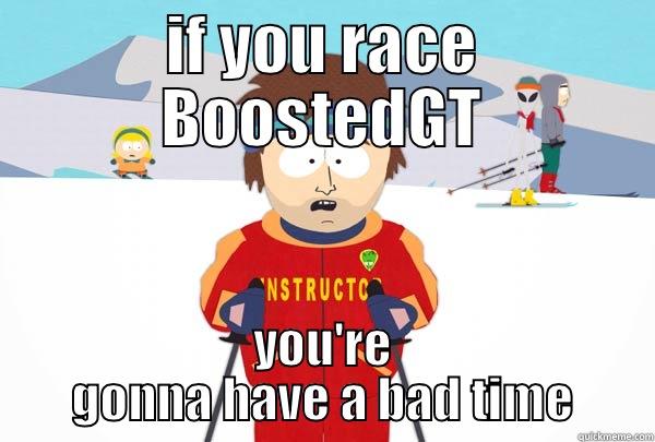IF YOU RACE BOOSTEDGT YOU'RE GONNA HAVE A BAD TIME Super Cool Ski Instructor