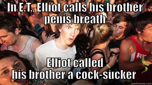 IN E.T., ELLIOT CALLS HIS BROTHER PENIS BREATH ELLIOT CALLED HIS BROTHER A COCK-SUCKER  Sudden Clarity Clarence