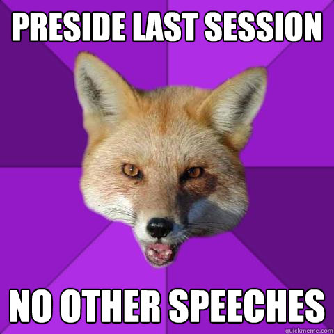 Preside Last Session No Other Speeches  Forensics Fox