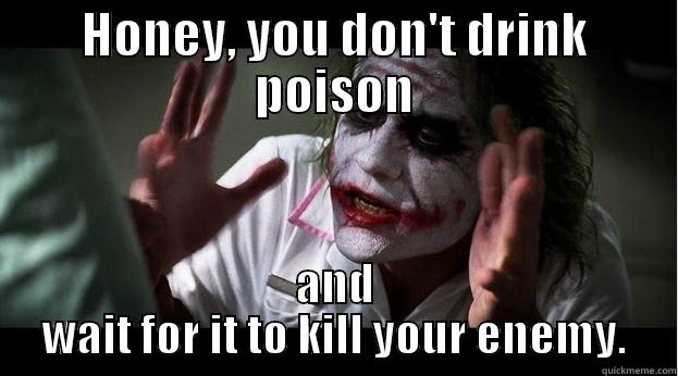 HONEY, YOU DON'T DRINK POISON AND WAIT FOR IT TO KILL YOUR ENEMY. Joker Mind Loss