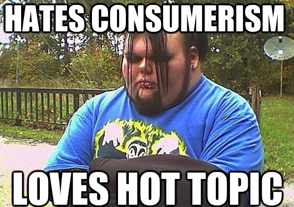 Hates consumerism Loves hot topic  