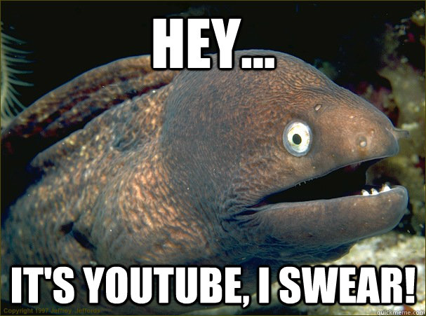 Hey... It's Youtube, I swear!  Caught in the act Moray