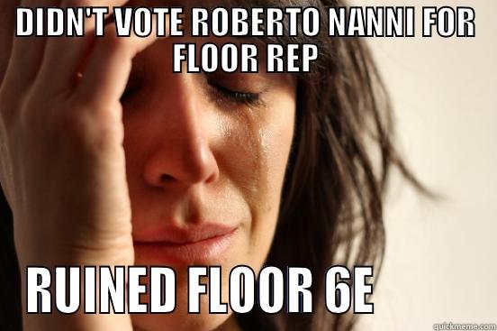 DIDN'T VOTE ROBERTO NANNI FOR FLOOR REP RUINED FLOOR 6E           First World Problems