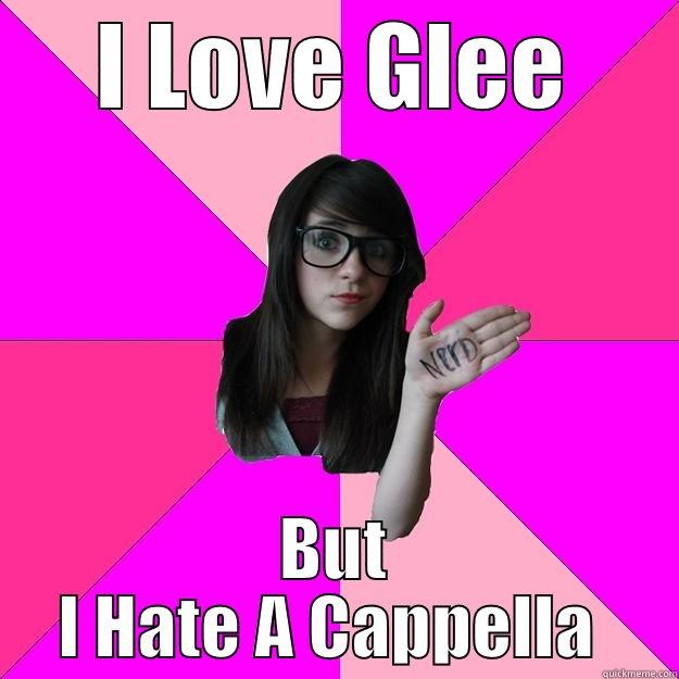 I LOVE GLEE BUT I HATE A CAPPELLA  Idiot Nerd Girl