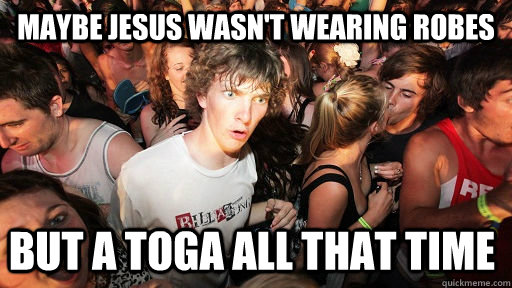 Maybe Jesus wasn't wearing robes but a toga all that time  Sudden Clarity Clarence