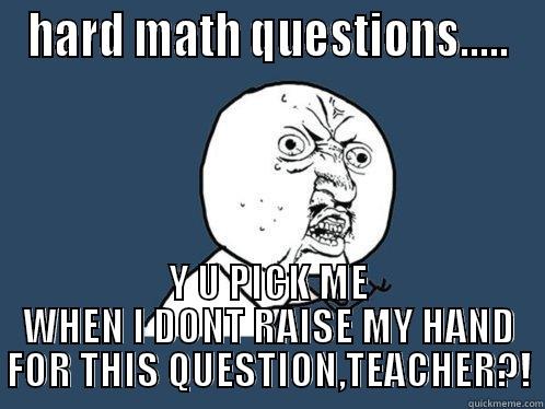 HARD MATH QUESTIONS #sharewithyourfriends~!  - HARD MATH QUESTIONS..... Y U PICK ME WHEN I DONT RAISE MY HAND FOR THIS QUESTION,TEACHER?! Y U No