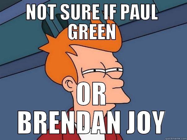 NOT SURE IF PAUL GREEN OR BRENDAN JOY Futurama Fry