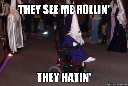 They see me rollin' They hatin' - They see me rollin' They hatin'  KKKripple