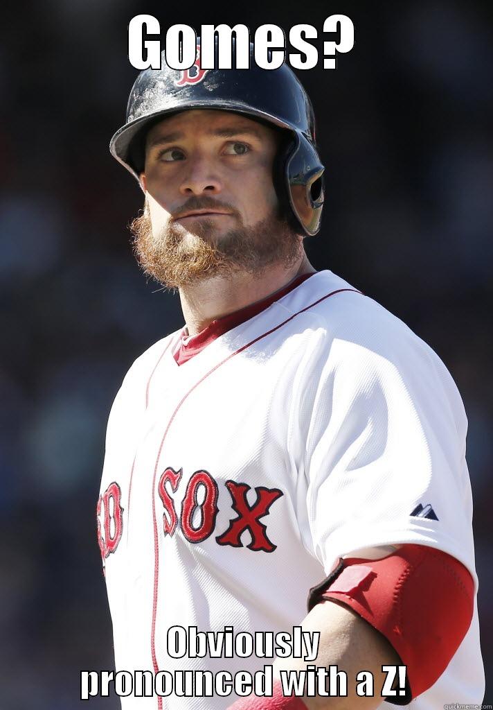 GOMES? OBVIOUSLY PRONOUNCED WITH A Z! Misc