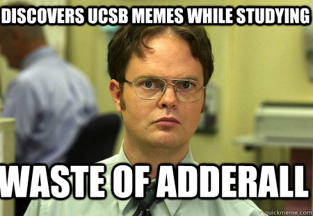 discovers ucsb memes while studying waste of adderall - discovers ucsb memes while studying waste of adderall  Schrute