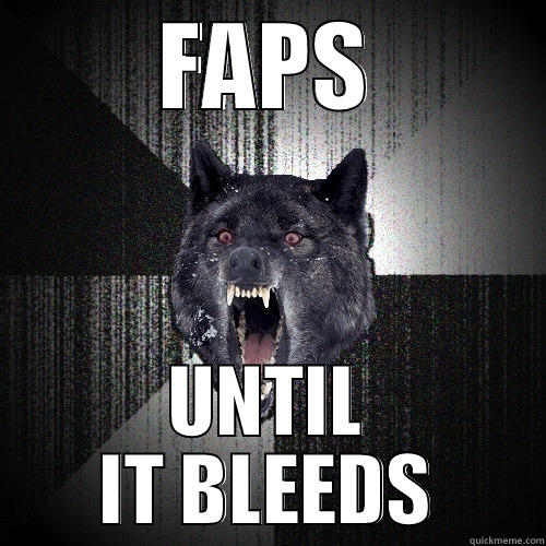 FAPS UNTIL IT BLEEDS Insanity Wolf