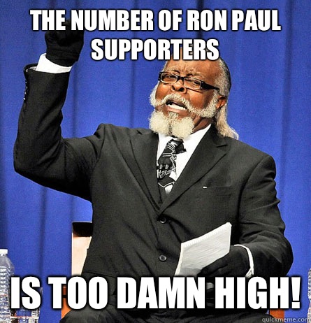 The number of Ron Paul supporters is too damn high!  Jimmy Mc Millian
