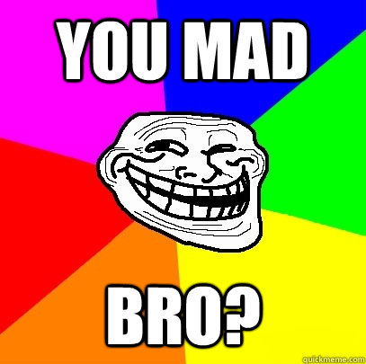 YOU MAD  BRO?  Troll Face