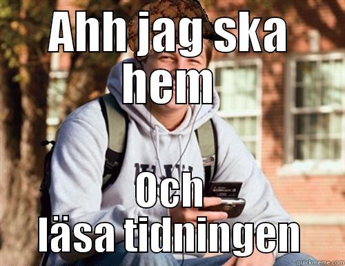 AHH JAG SKA HEM OCH LÄSA TIDNINGEN College Freshman