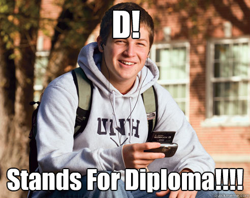 D! Stands For Diploma!!!!  College Freshman