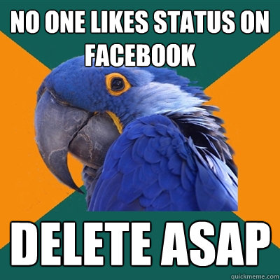no one likes status on facebook delete asap  Paranoid Parrot