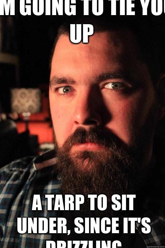 I'm going to tie you up A tarp to sit under, since it's drizzling  Dating Site Murderer