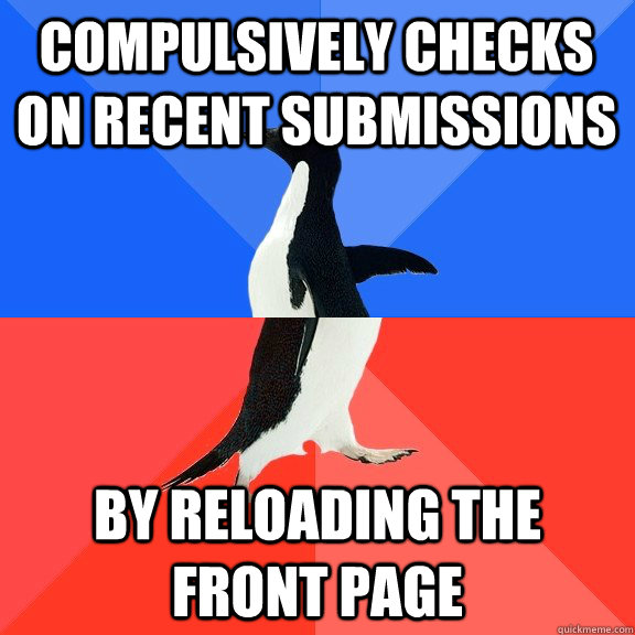 Compulsively checks on recent submissions by reloading the front page  Socially Awkward Awesome Penguin