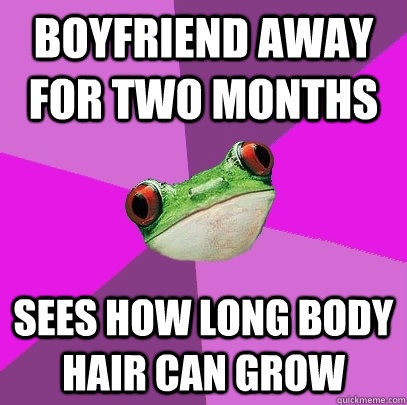 Boyfriend away for two months sees how long body hair can grow  Foul Bachelorette Frog