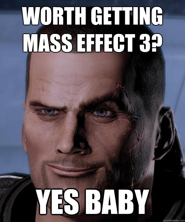 Worth getting Mass Effect 3? YES baby  Scumbag shepard