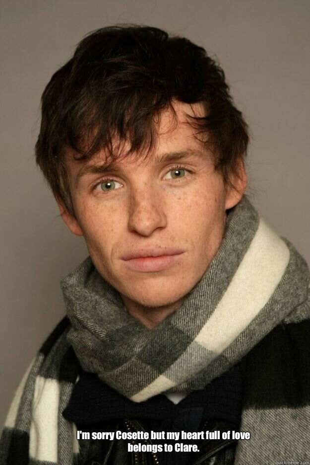I'm sorry Cosette but my heart full of love belongs to Clare.  Eddie Redmayne