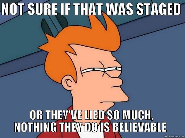 NOT SURE IF THAT WAS STAGED - NOT SURE IF THAT WAS STAGED  OR THEY'VE LIED SO MUCH, NOTHING THEY DO IS BELIEVABLE  Futurama Fry