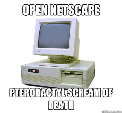 Open Netscape Pterodactyl scream of death - Open Netscape Pterodactyl scream of death  Your First Computer