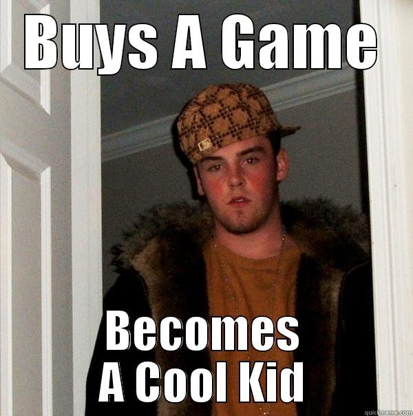 BUYS A GAME BECOMES A COOL KID Scumbag Steve