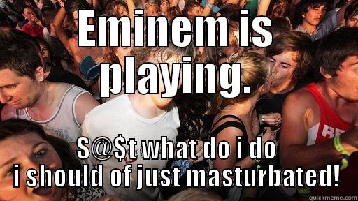 EMINEM IS PLAYING. S@$T WHAT DO I DO I SHOULD OF JUST MASTURBATED! Sudden Clarity Clarence