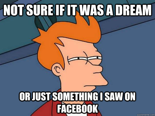 Not sure if it was a dream Or just something i saw on facebook  Futurama Fry