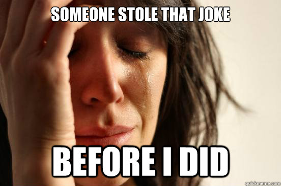 Someone stole that joke before I did  First World Problems