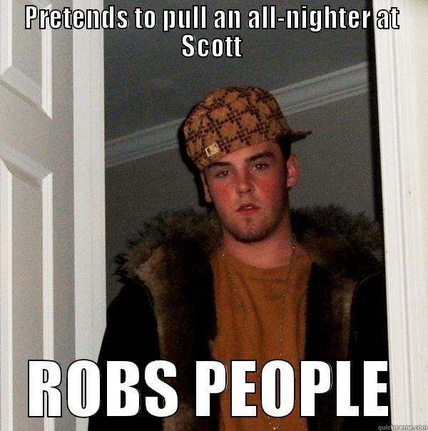 PRETENDS TO PULL AN ALL-NIGHTER AT SCOTT ROBS PEOPLE Scumbag Steve
