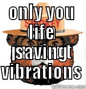 ONLY YOU CAN PREVENT LIFE SAVING VIBRATIONS Misc