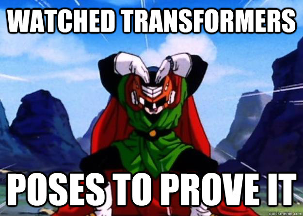 watched transformers poses to prove it  