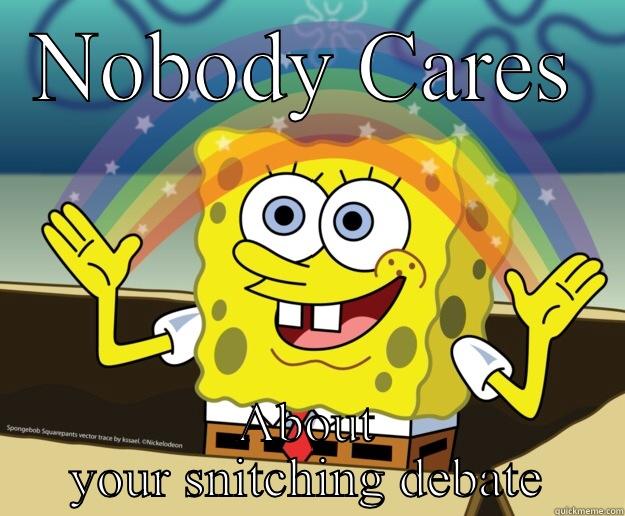 Snitch meme - NOBODY CARES ABOUT YOUR SNITCHING DEBATE Nobody Cares