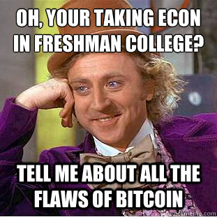 Oh, your taking econ in freshman college? Tell me about all the flaws of Bitcoin - Oh, your taking econ in freshman college? Tell me about all the flaws of Bitcoin  Condescending Wonka