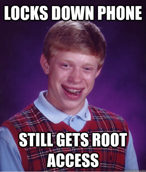 Locks down phone still gets root access - Locks down phone still gets root access  Bad Luck Brian