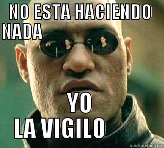 NO ESTA HACIENDO NADA                                                                                YO LA VIGILO          Matrix Morpheus