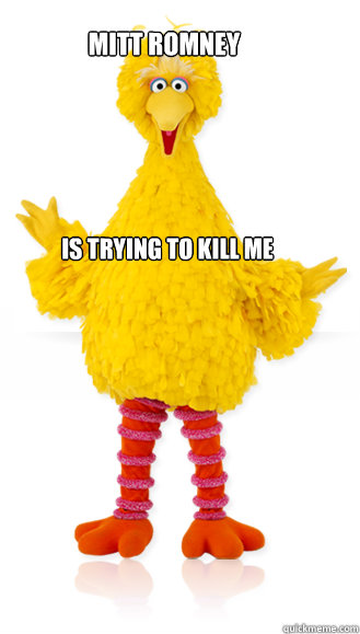 MITT ROMNEY IS TRYING TO KILL ME  Big Bird