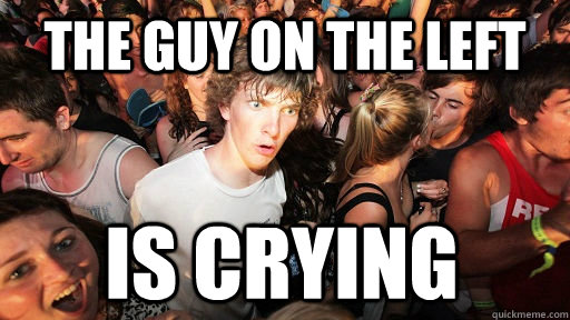 The guy on the left Is crying  Sudden Clarity Clarence