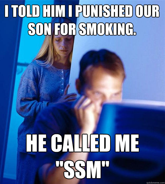 I told him I punished our son for smoking. He called me 