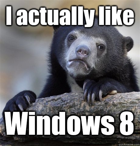 I actually like Windows 8  Confession Bear